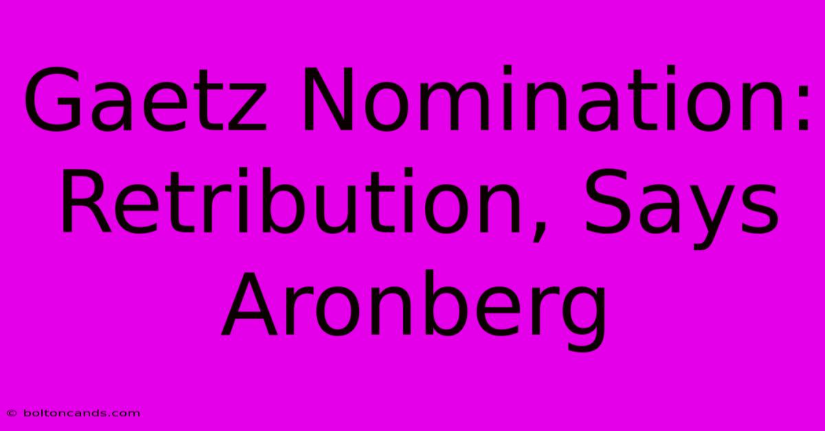 Gaetz Nomination: Retribution, Says Aronberg