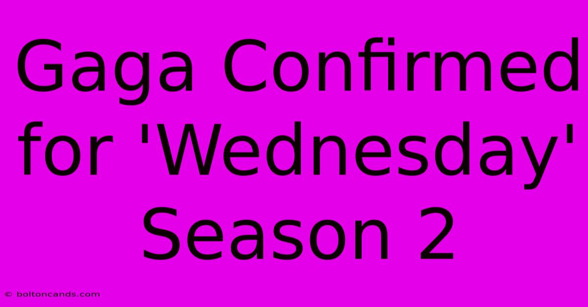 Gaga Confirmed For 'Wednesday' Season 2