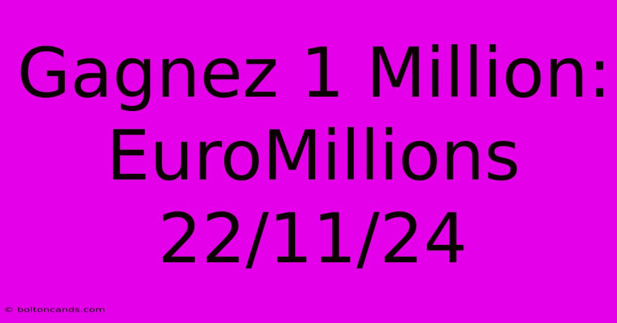 Gagnez 1 Million: EuroMillions 22/11/24