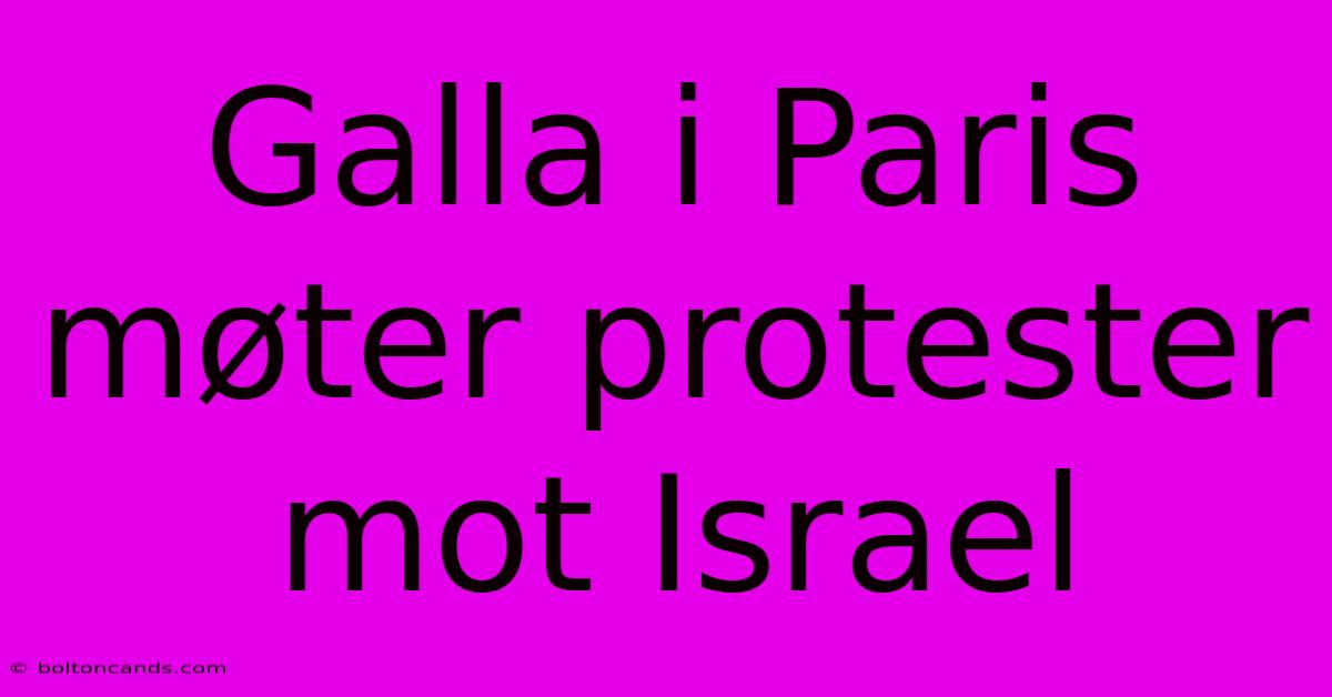 Galla I Paris Møter Protester Mot Israel