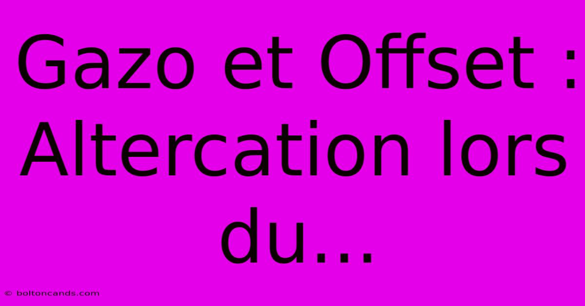 Gazo Et Offset : Altercation Lors Du... 