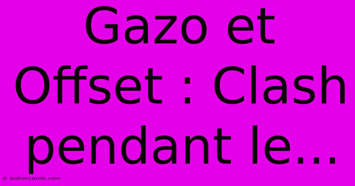 Gazo Et Offset : Clash Pendant Le...