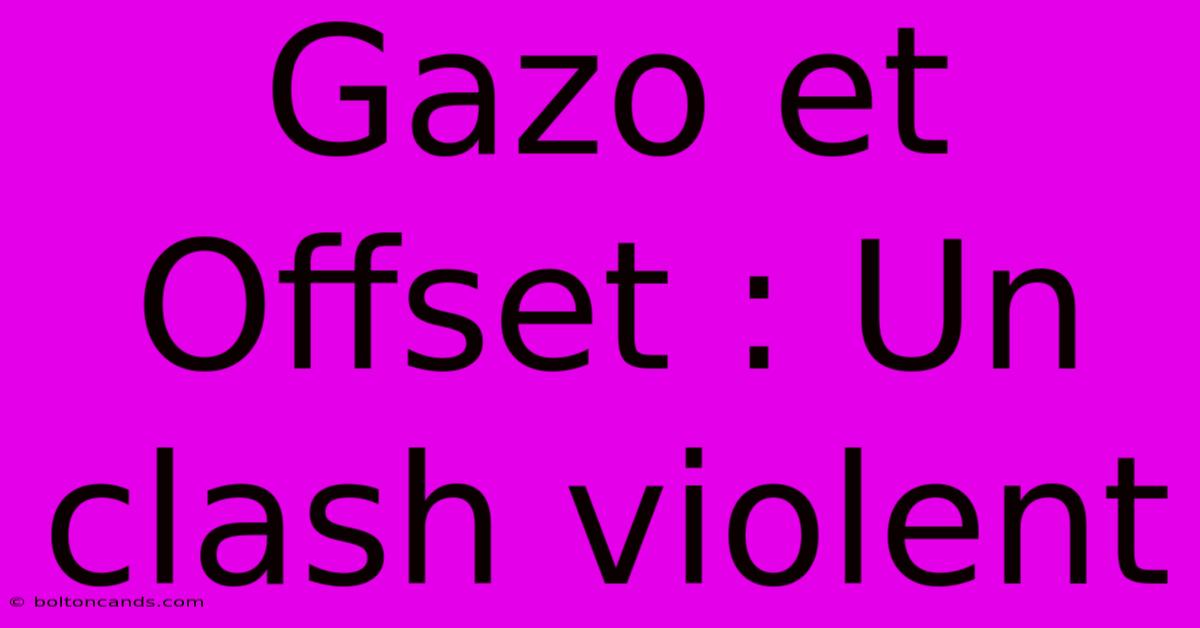 Gazo Et Offset : Un Clash Violent 