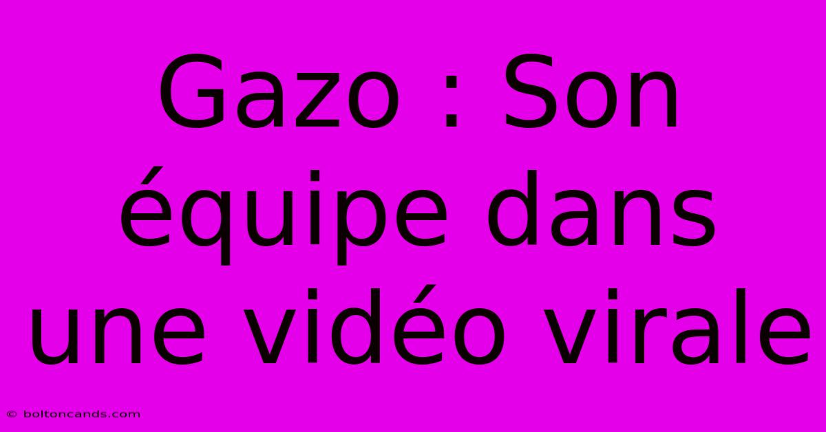 Gazo : Son Équipe Dans Une Vidéo Virale 