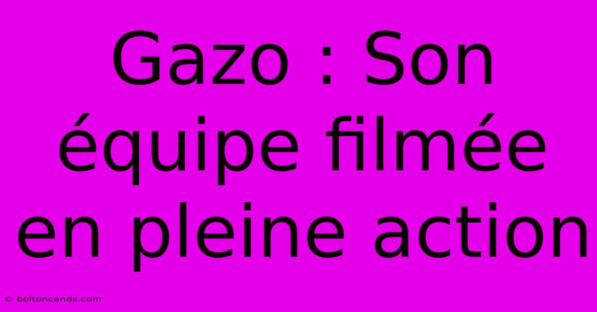 Gazo : Son Équipe Filmée En Pleine Action