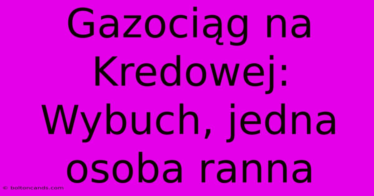 Gazociąg Na Kredowej: Wybuch, Jedna Osoba Ranna