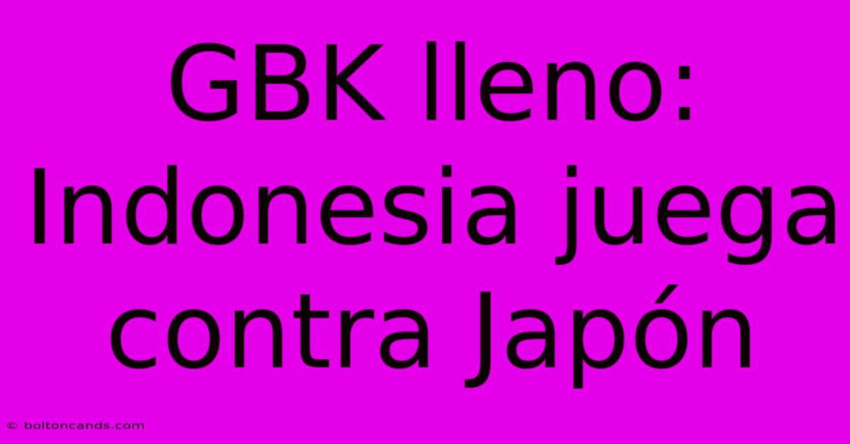 GBK Lleno: Indonesia Juega Contra Japón