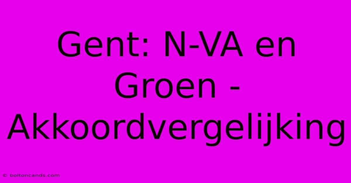 Gent: N-VA En Groen - Akkoordvergelijking