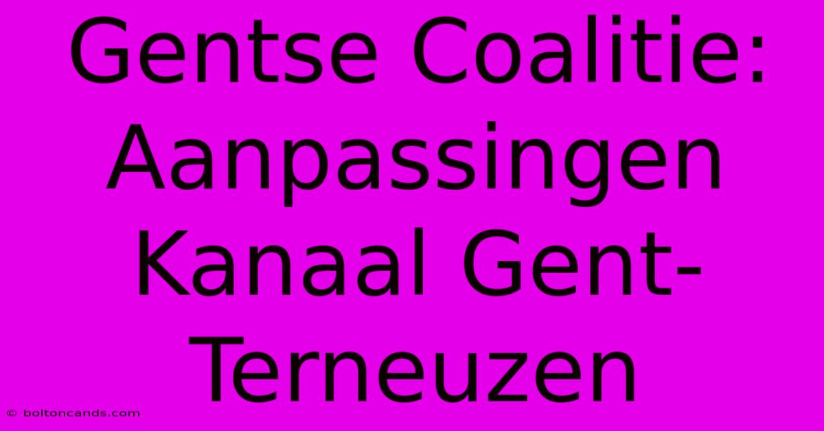 Gentse Coalitie: Aanpassingen Kanaal Gent-Terneuzen