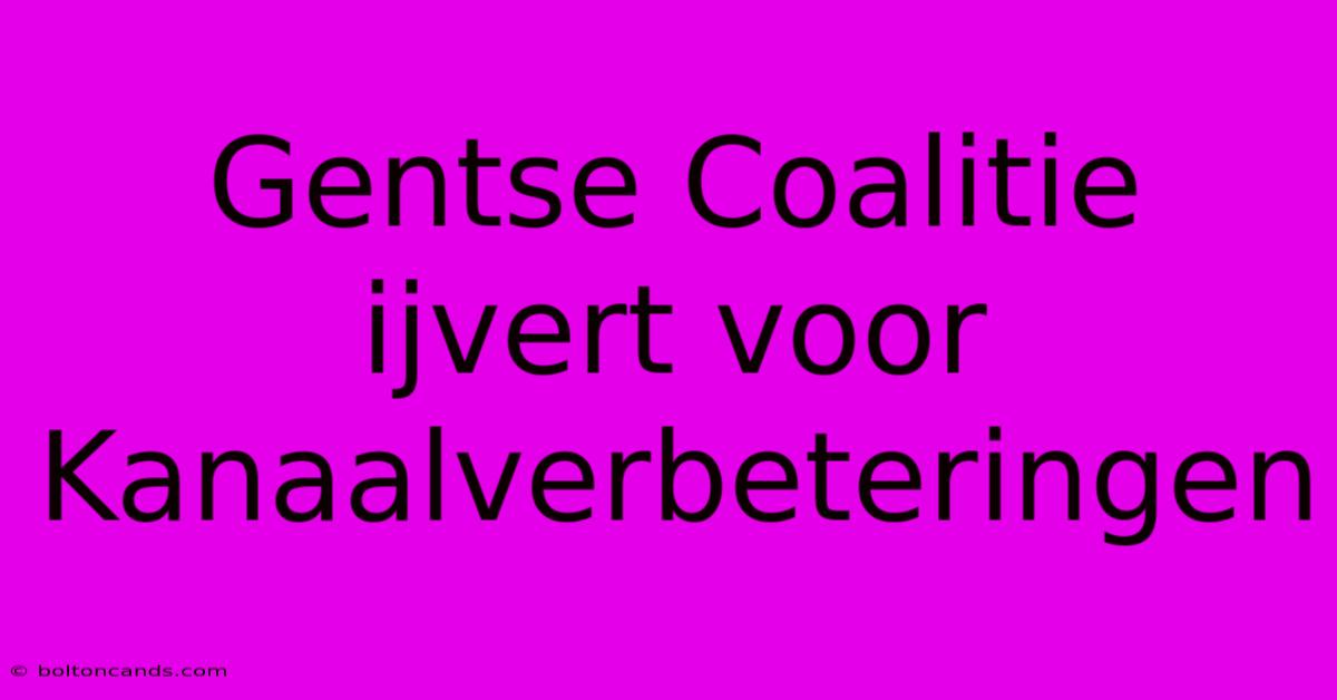 Gentse Coalitie Ijvert Voor Kanaalverbeteringen 