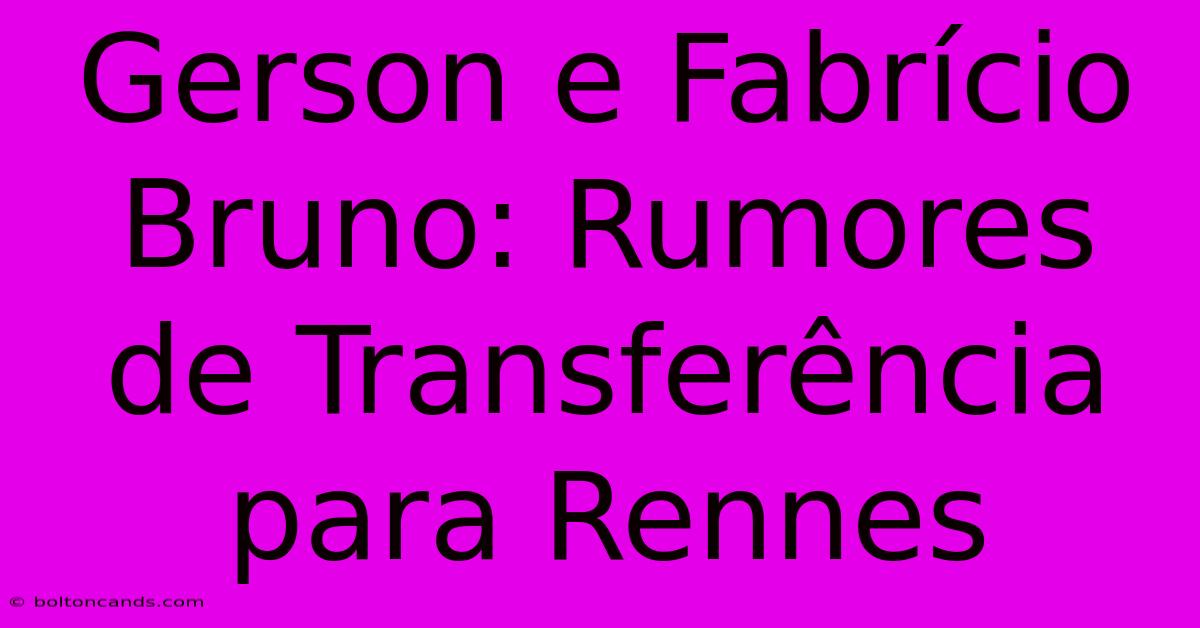 Gerson E Fabrício Bruno: Rumores De Transferência Para Rennes 