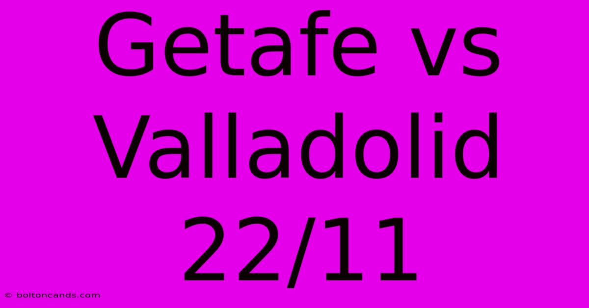 Getafe Vs Valladolid 22/11