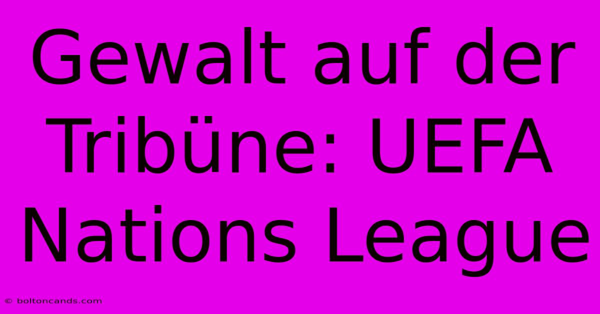 Gewalt Auf Der Tribüne: UEFA Nations League