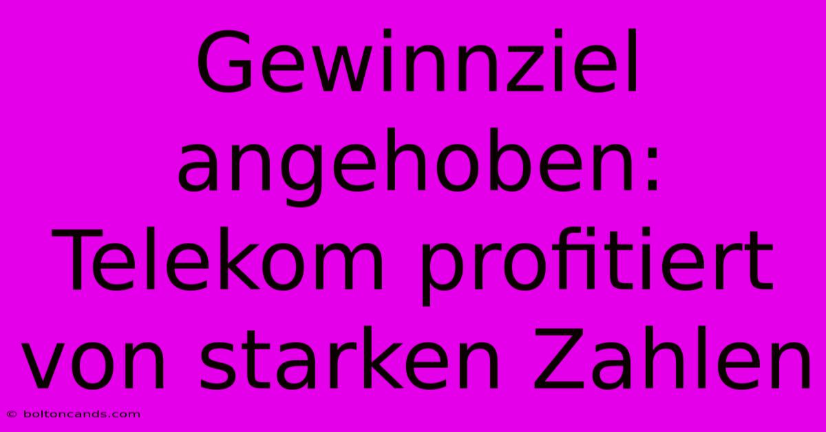 Gewinnziel Angehoben: Telekom Profitiert Von Starken Zahlen