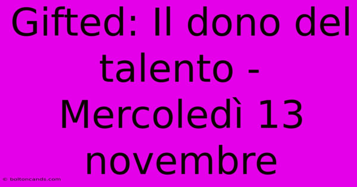 Gifted: Il Dono Del Talento - Mercoledì 13 Novembre