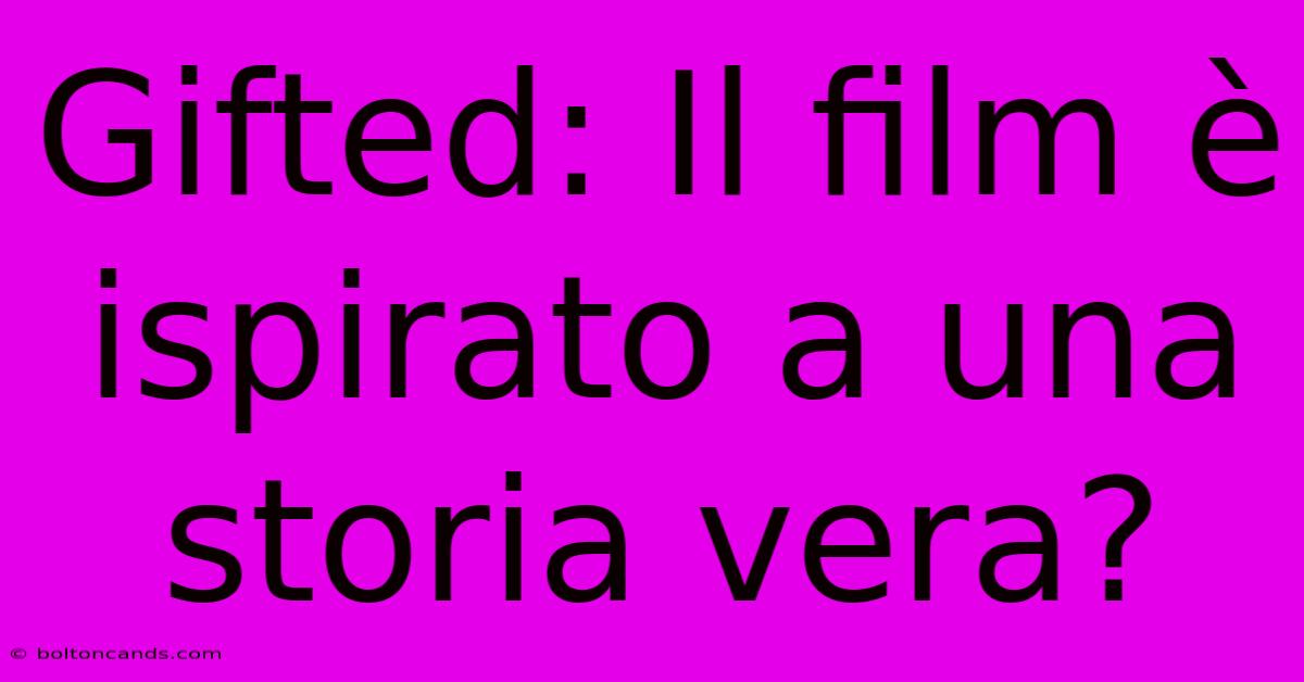 Gifted: Il Film È Ispirato A Una Storia Vera?