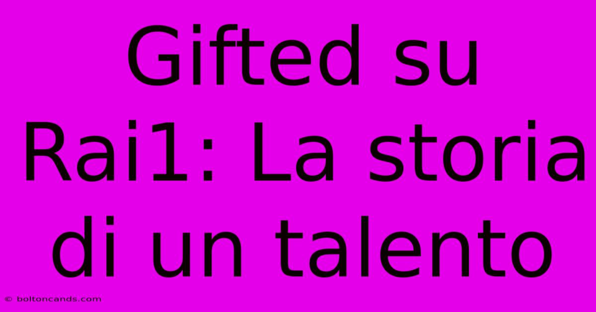 Gifted Su Rai1: La Storia Di Un Talento