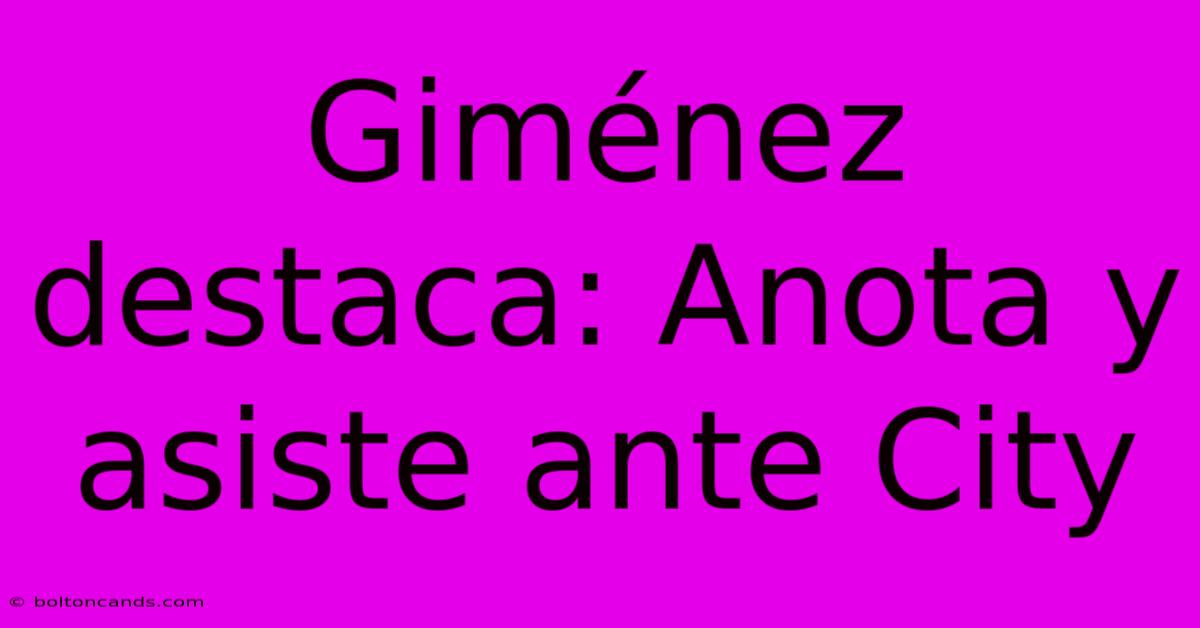 Giménez Destaca: Anota Y Asiste Ante City