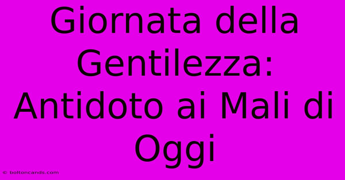 Giornata Della Gentilezza: Antidoto Ai Mali Di Oggi