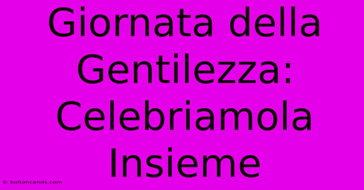 Giornata Della Gentilezza: Celebriamola Insieme