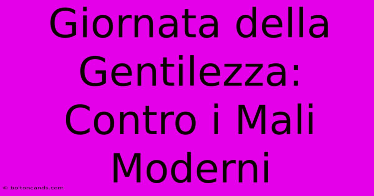 Giornata Della Gentilezza: Contro I Mali Moderni