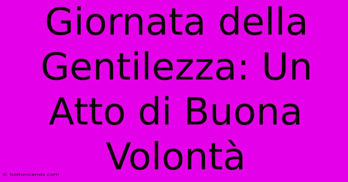 Giornata Della Gentilezza: Un Atto Di Buona Volontà