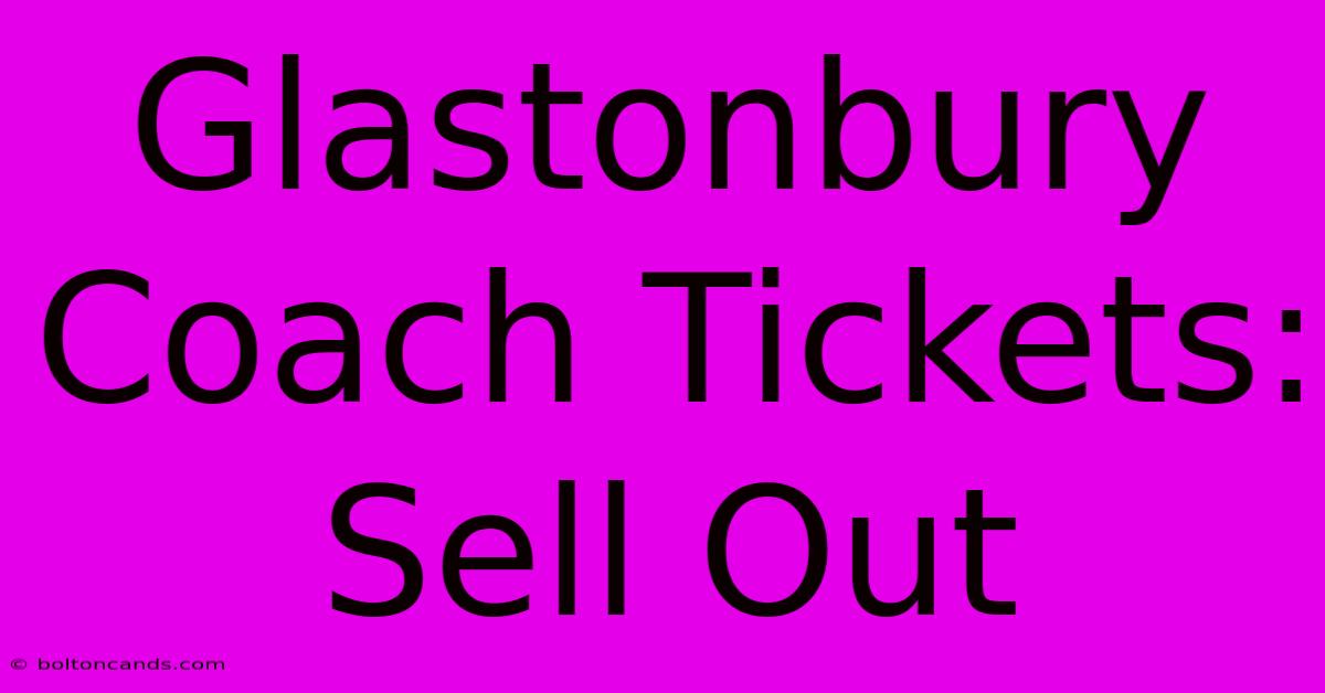 Glastonbury Coach Tickets: Sell Out  