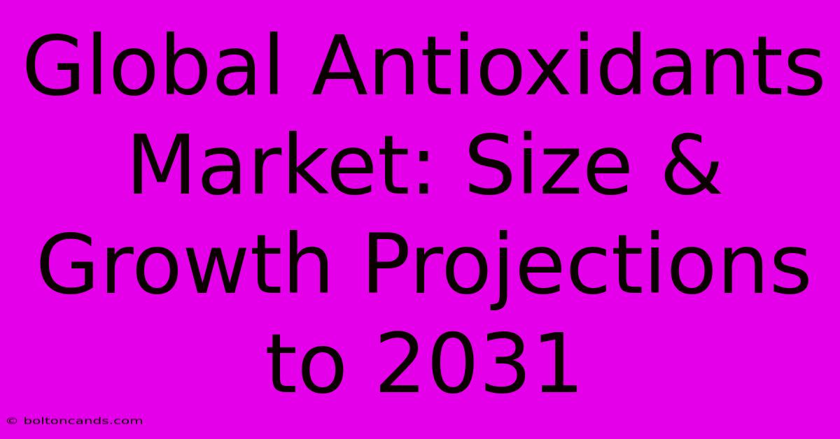 Global Antioxidants Market: Size & Growth Projections To 2031