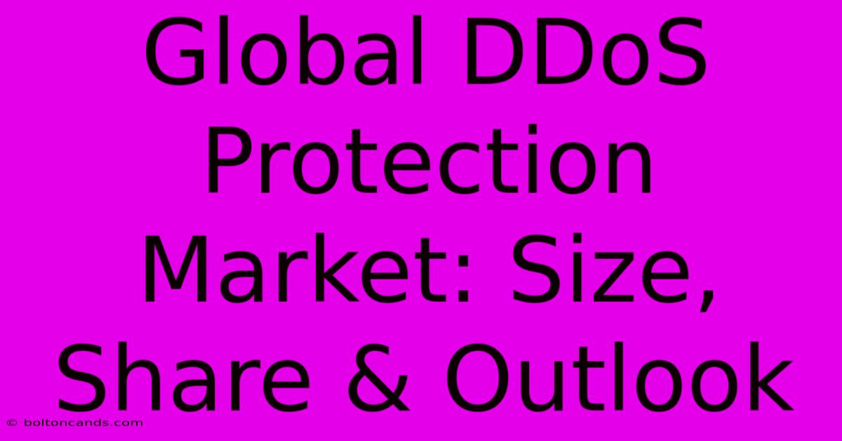 Global DDoS Protection Market: Size, Share & Outlook