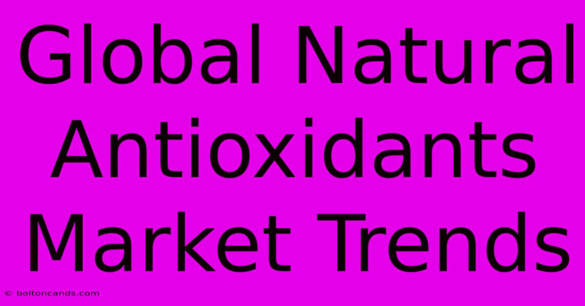 Global Natural Antioxidants Market Trends