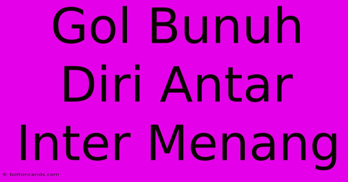 Gol Bunuh Diri Antar Inter Menang