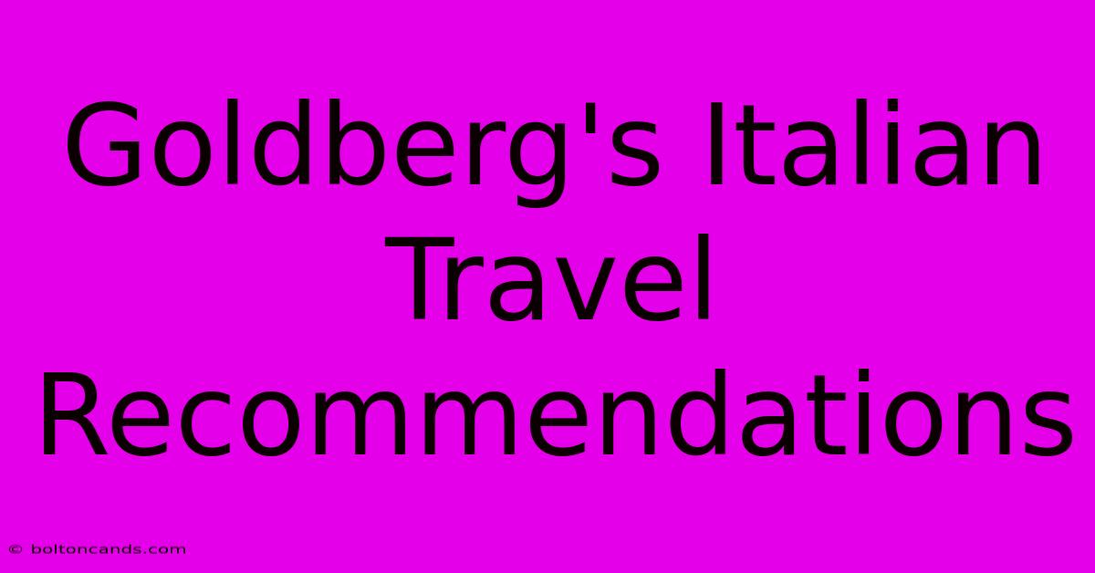 Goldberg's Italian Travel Recommendations