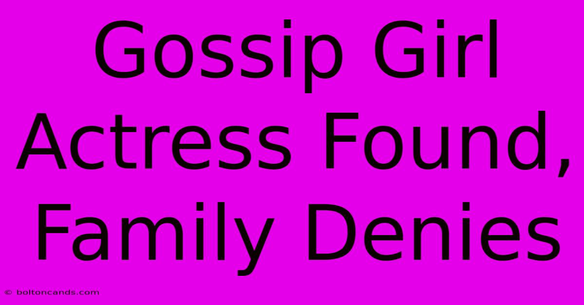 Gossip Girl Actress Found, Family Denies