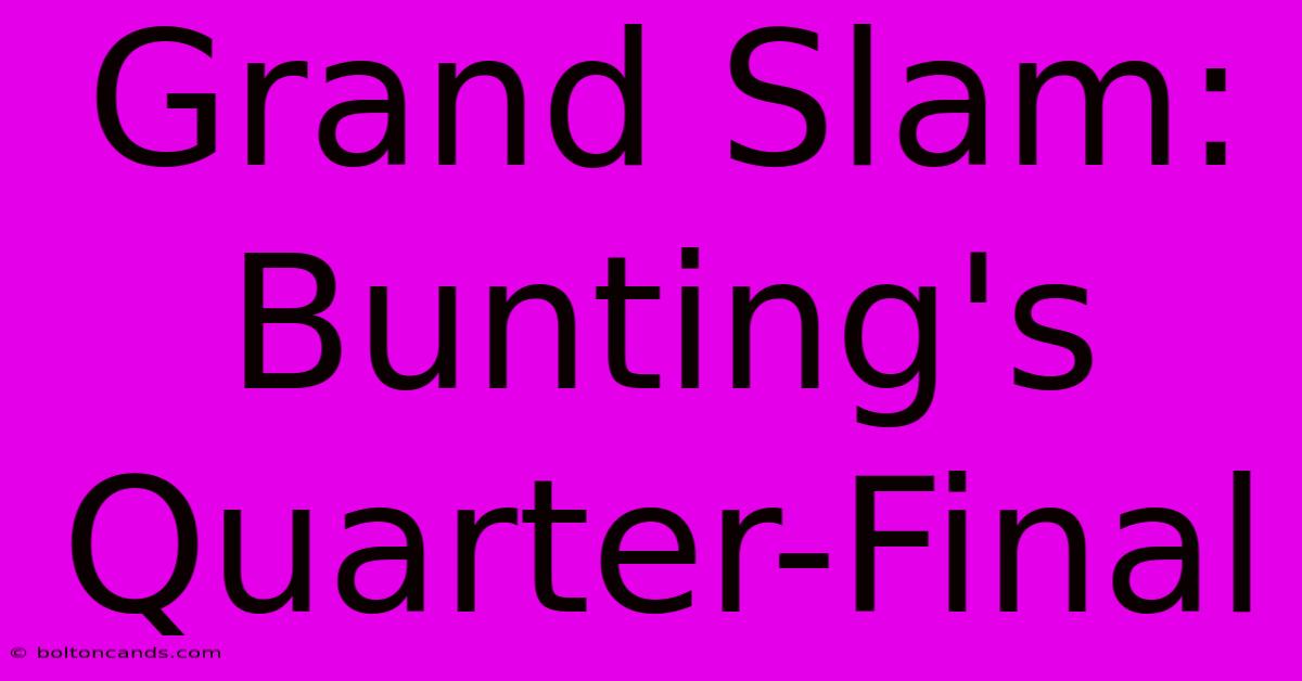 Grand Slam: Bunting's Quarter-Final