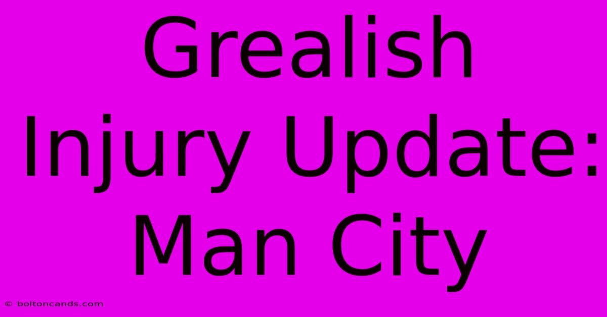 Grealish Injury Update: Man City