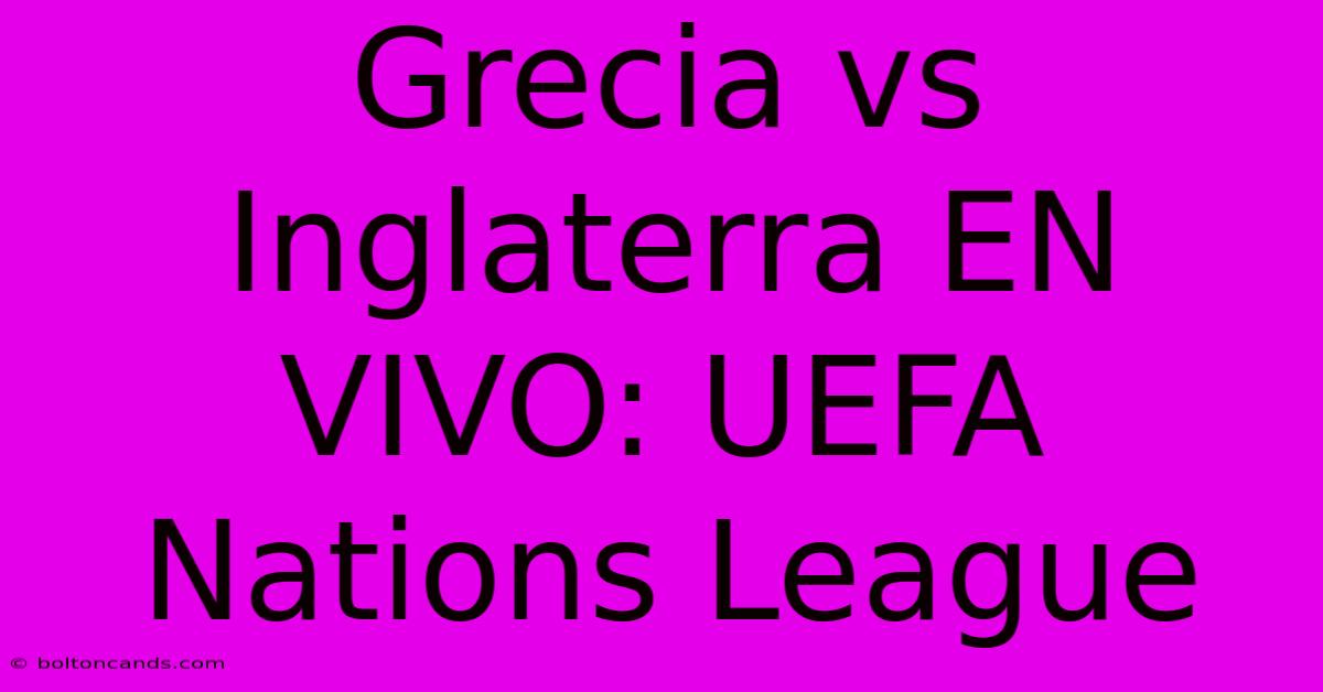 Grecia Vs Inglaterra EN VIVO: UEFA Nations League