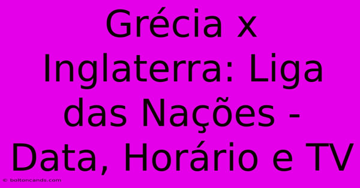 Grécia X Inglaterra: Liga Das Nações - Data, Horário E TV