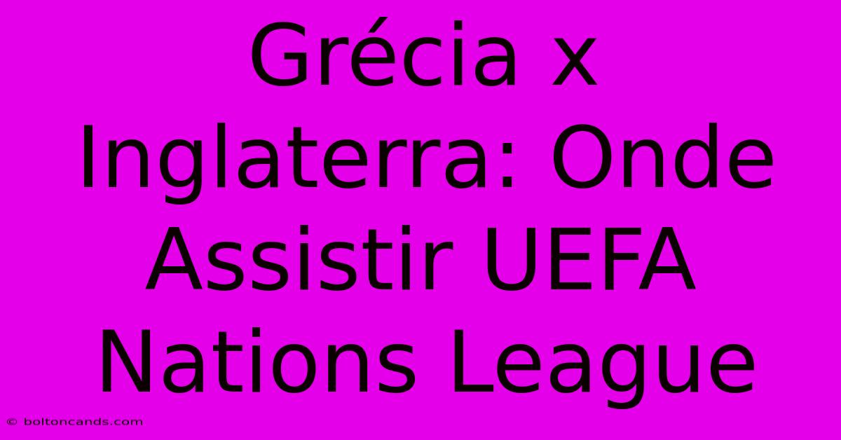 Grécia X Inglaterra: Onde Assistir UEFA Nations League