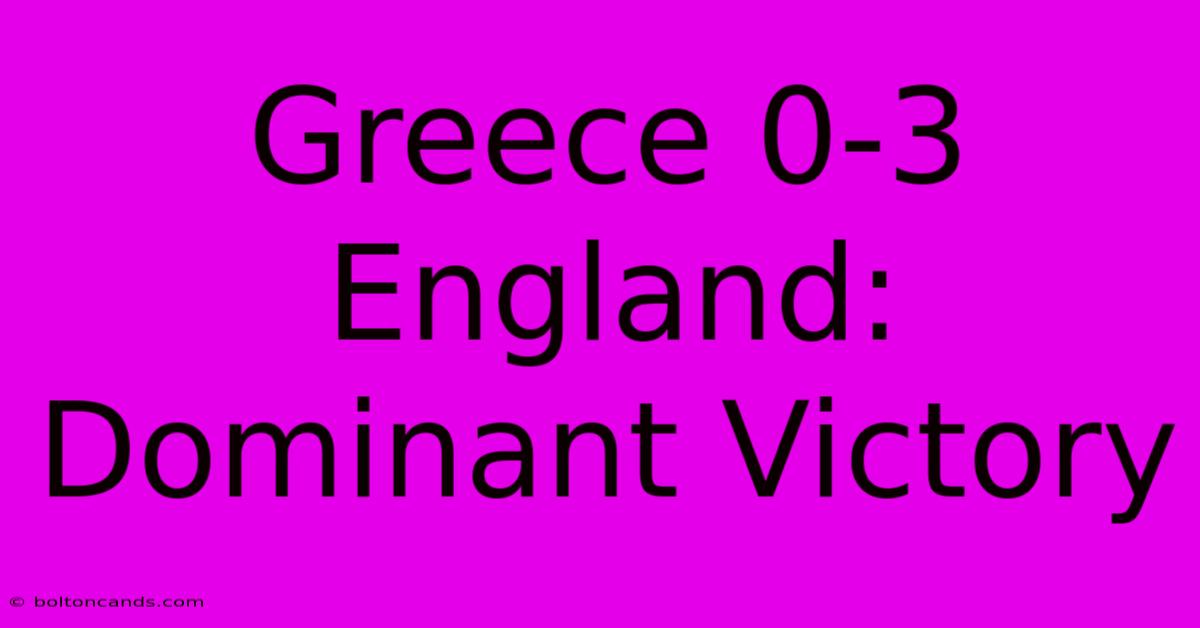 Greece 0-3 England: Dominant Victory