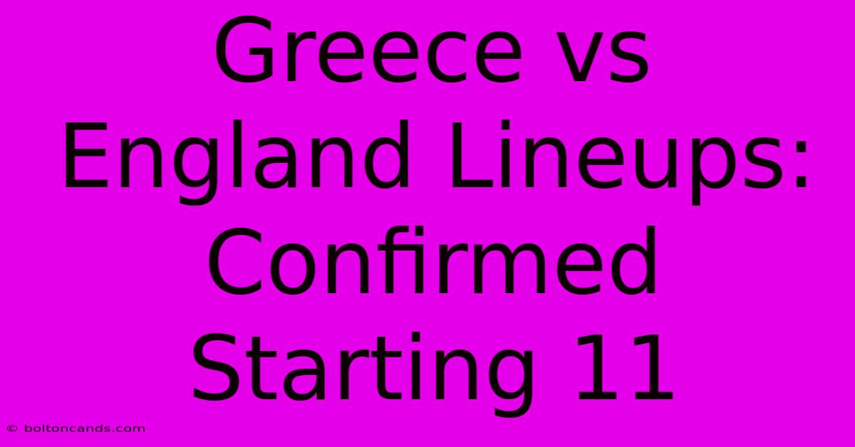 Greece Vs England Lineups: Confirmed Starting 11