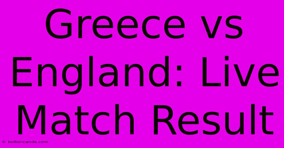 Greece Vs England: Live Match Result 