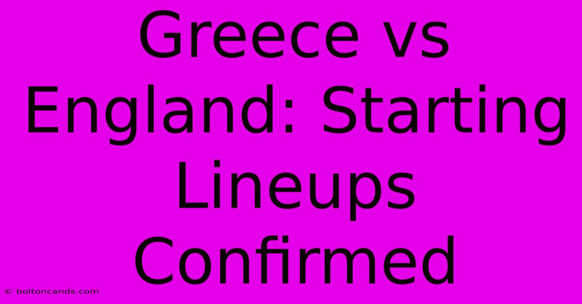 Greece Vs England: Starting Lineups Confirmed