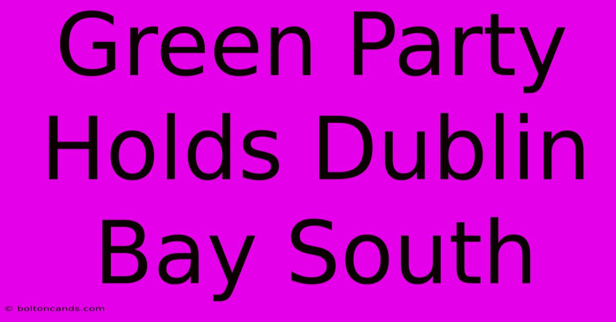 Green Party Holds Dublin Bay South