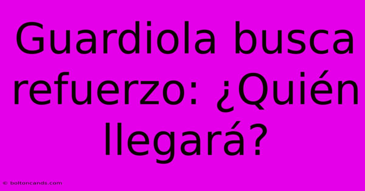 Guardiola Busca Refuerzo: ¿Quién Llegará?