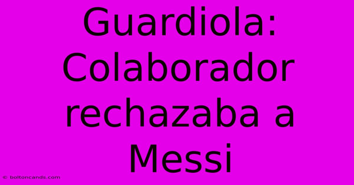 Guardiola: Colaborador Rechazaba A Messi