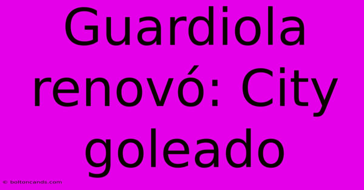 Guardiola Renovó: City Goleado