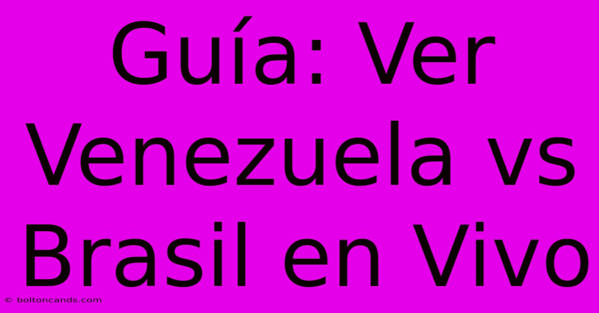 Guía: Ver Venezuela Vs Brasil En Vivo 