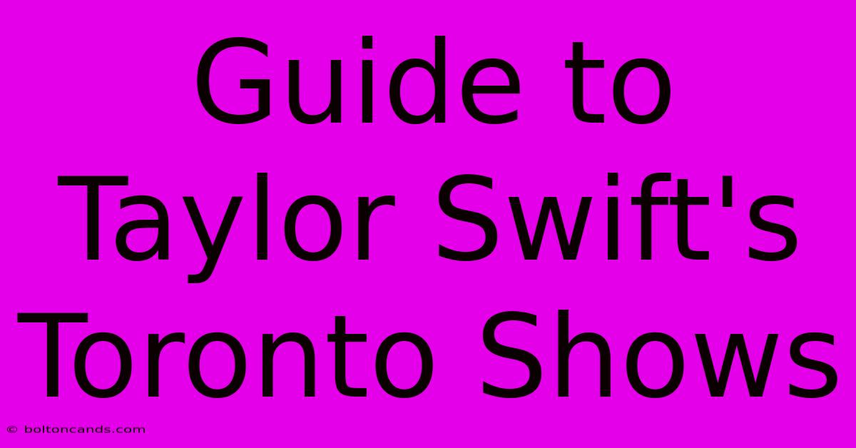 Guide To Taylor Swift's Toronto Shows