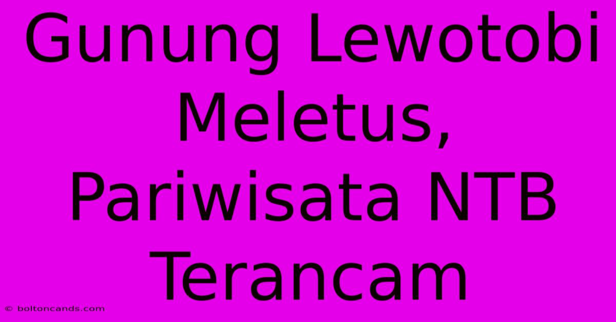 Gunung Lewotobi Meletus, Pariwisata NTB Terancam 