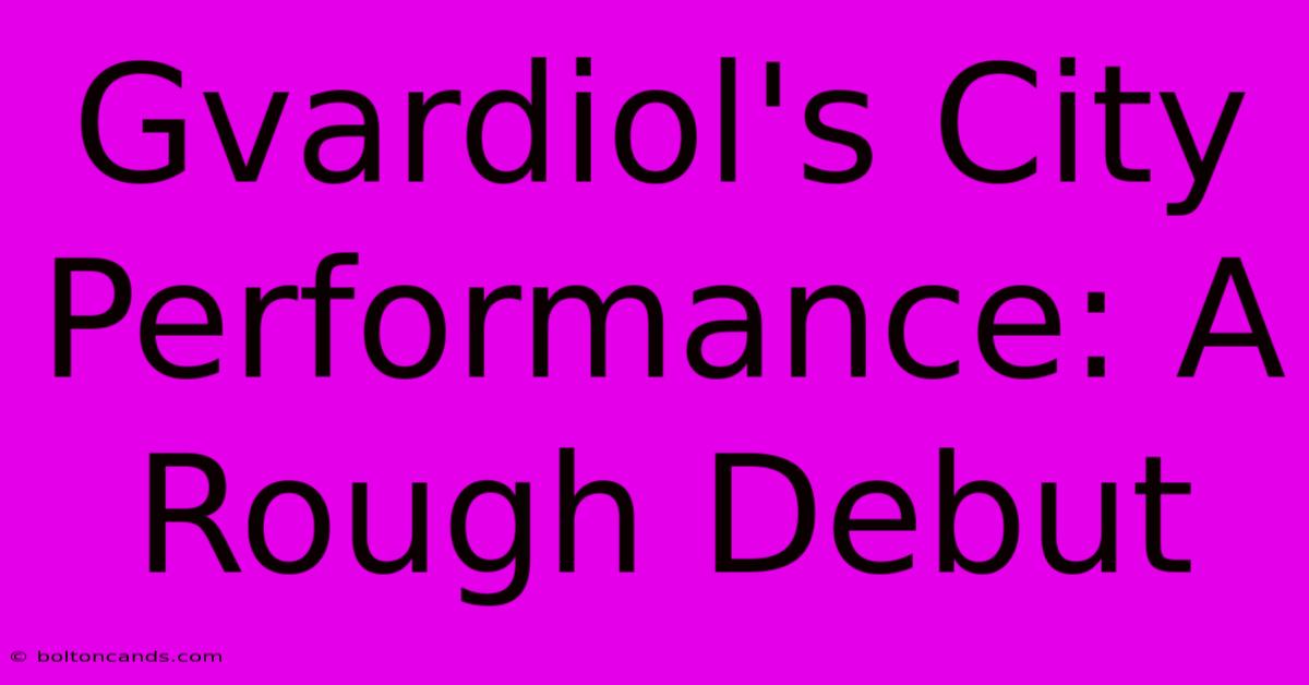 Gvardiol's City Performance: A Rough Debut